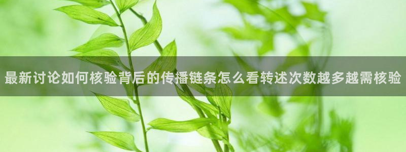 51吃瓜在线观看：最新讨论如何核验背后的传播链条怎么看转述次数越多越需核验